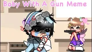 Baby With A Gun Meme || inspired/credits in the desc ||