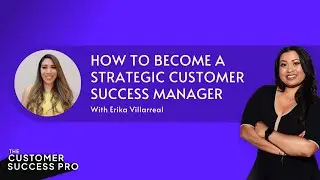 How to become a Strategic Customer Success Manager with Erika Villarreal