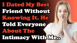 I Dated My Best Friend Without Knowing It. He Told Everyone About The Intimacy With Me...
