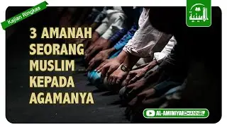 3 Amanah Seorang Muslim Kepada Agamanya ( Kajian Ringkas )