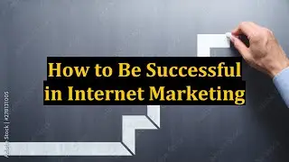 How to Be Successful in Internet Marketing