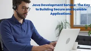 Java Development Service The Key to Building Secure and Scalable Applications
