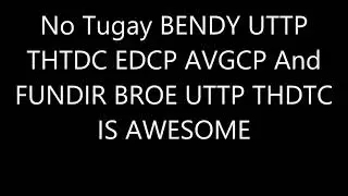 No Tugay BENDY UTTP THTDC EDCP AVGCP And FUNDIR BROE UTTP THDTC IS AWESOME