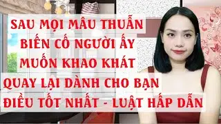 Sau mọi mâu thuẫn biến cố Người ấy muốn và khao khát quay lại dành cho bạn điều tốt nhất