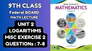 FBISE 9th Class Math, National Book Foundation 2024: Unit 2: Logarithms, Misc Ex 2, Q7-8