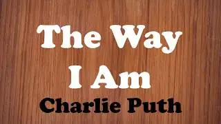 Charlie Puth - The Way I Am (Lyrics)