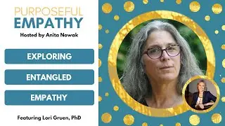 Exploring Entangled Empathy Ft. Lori Gruen Purposeful Empathy Hosted by Anita Nowak