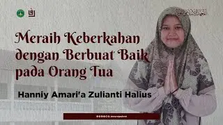 MERAIH KEBERKAHAN DENGAN BERBUAT BAIK PADA ORANG TUA || HANNIY AMARI'A ZULIANTI HALIUS