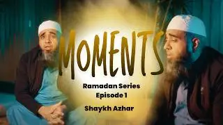 A moment is all you need... | Shaykh Azhar | The Moments EP 1 | Ramadan Series 2026