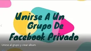 Unirse a un grupo de Facebook privado y Crear Album para mandar tareas