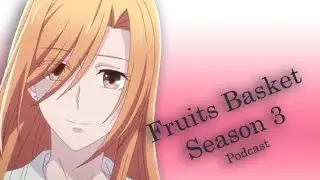Fruits Basket Podcast - S3 (Ep7-8)