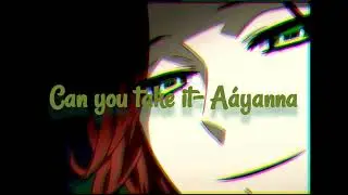 Can you take it 🕜MALE NIGHTCORE🕜 (Aáyanna)