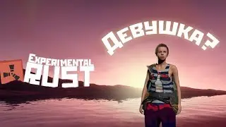 Девушка в RUST Experimental? Пилотный выпуск :'3