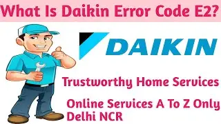 What Is Daikin Error Code E2 || Daikin AC Error Code E2 || Trustworthy Home Services ||