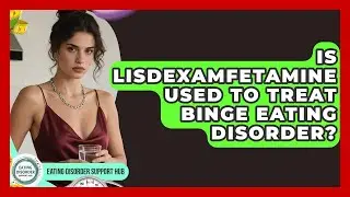 Is Lisdexamfetamine Used to Treat Binge Eating Disorder? | Eating Disorder Support Hub