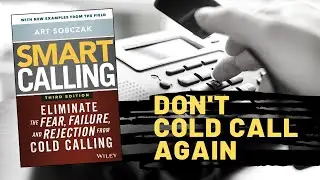 Don't Cold Call Again--Smart Call Instead, to Get Through, Get In, and Sell!