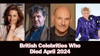 British Celebrities Who Died Recently (April 2024)