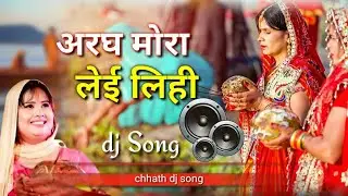 Aragh mora lei Lihin | Chhath Geet | अरघ मोरा लेई लीही | Dj Remix Song |