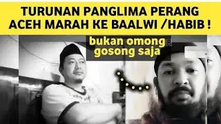 Nyimak BUKAN OMONG GOSONG SAJA  TURUNAN PANGLIMA PERANG ACEH MARAH KE BAALWI HABIB