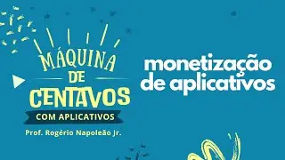 MONETIZAÇÃO DE APLICATIVOS - CURSO MÁQUINA DE CENTAVOS