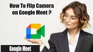 How to Flip Camera On Google Meet | Mirror Camera on Google Meet 2022