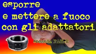 esporre e mettere a fuoco con gli adattatori: PARTE seconda#