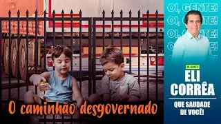 O caminhão desgovernado | Eli Corrêa Oficial |
