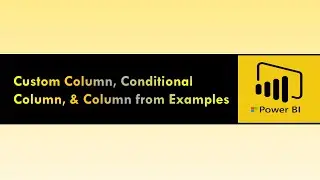Custom Column, Conditional Column, & Column from Examples