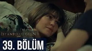İstanbullu Gelin 39. Bölüm