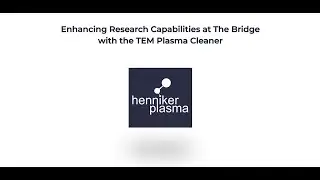 Henniker Plasma Enhancing Research Capabilities at The Bridge with the TEM Plasma Cleaner