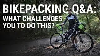BIKEPACKING Q&A: What challenges you to do this?