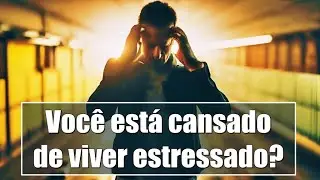 Você está cansado de viver estressado