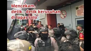 Mencekam, Detik - detik kerusuhan di lapas solo