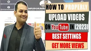 How To Properly Upload Videos On YouTube in 2023 | YouTube Par Video Upload Karne Ka Sahi Tarika