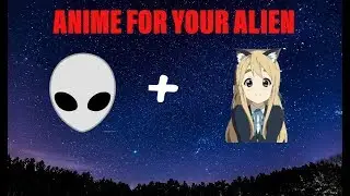 ANIME TO SHOW YOUR AREA 51 ALIEN
