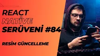 React Native Serüveni #84 | Resim Güncelleme | 