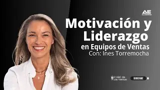 Motivación y Liderazgo en Equipos de Ventas entrevista a Inés Torremocha