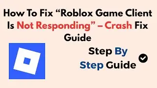 How To Fix “Roblox Game Client Is Not Responding” – 2026 Crash Fix Guide