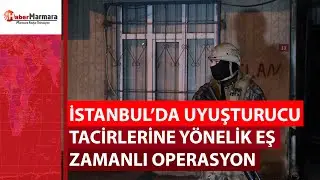 İstanbul’da uyuşturucu tacirlerine yönelik eş zamanlı operasyon