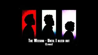 The Weeknd - Until I Bleed Out (Lyrics)