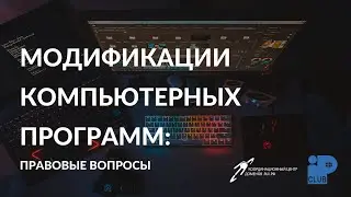Дискуссионная сессия «Модификации компьютерных программ: правовые вопросы»