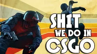 Shit We Do In ◘ CSGO ◘ - Episode 06