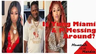 Is Yung Miami & QC CEO P Messing Around? Does Lira Need To Watch Her Back?