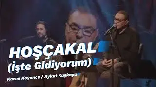 HOŞÇAKAL (İŞTE GİDİYORUM) | Aykut Kuşkaya