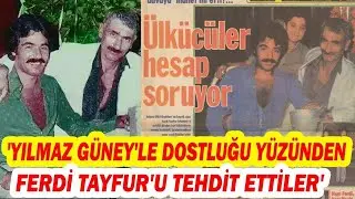 FERDİ TAYFUR; Yılmaz Güney'le Dostluğu Yüzünden Kimler Onu Tehdit Etti?
