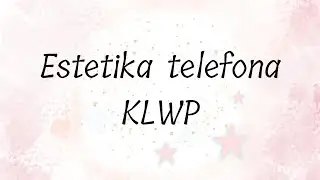 Estetsko podesavanje telefona / KLWP 🤩