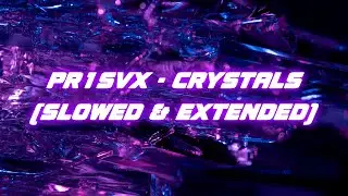 PR1SVX - Crystals (Slowed & Extended)