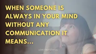 When someone is always in your mind without any communication it means...