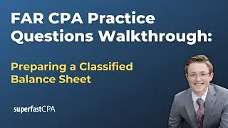 FAR CPA Practice Questions: Preparing a Classified Balance Sheet