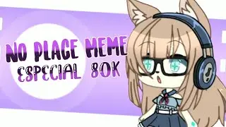 •No Place Meme• LazyY • Especial 80k! 🥺❤️